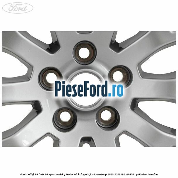 Janta aliaj 19 inch, 10 spite model Y luster nickel spate Ford Mustang 2018-2022 5.0 V8 450 cp 50SDEM benzina