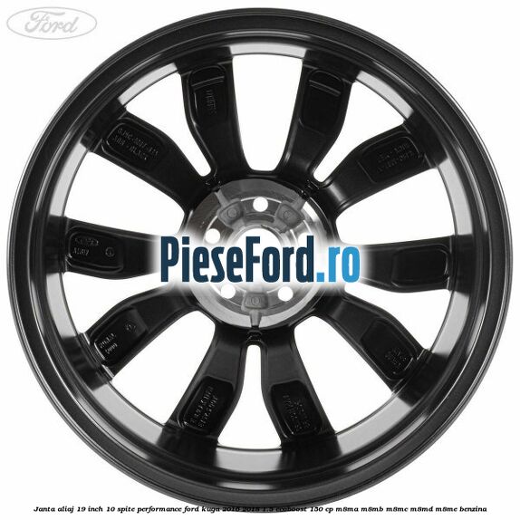 Janta aliaj 19 inch, 10 spite Performance Ford Kuga 2016-2018 1.5 EcoBoost 150 cp M8MA, M8MB, M8MC, M8MD, M8ME benzina