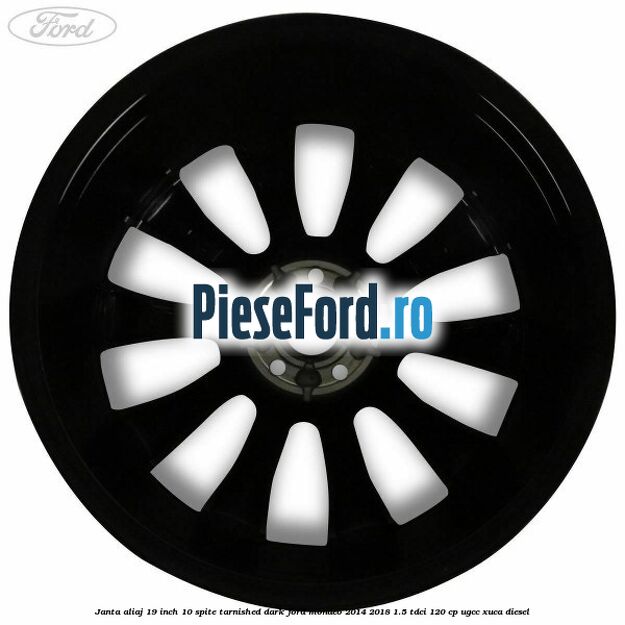 Janta aliaj 19 inch, 10 spite Tarnished Dark Ford Mondeo 2014-2018 1.5 TDCi 120 cp Janta aliaj 19 inch, 10 spite Tarnished Dark Ford Mondeo 2014-2018 1.5 TDCi 120 cp UGCC, XUCA diesel