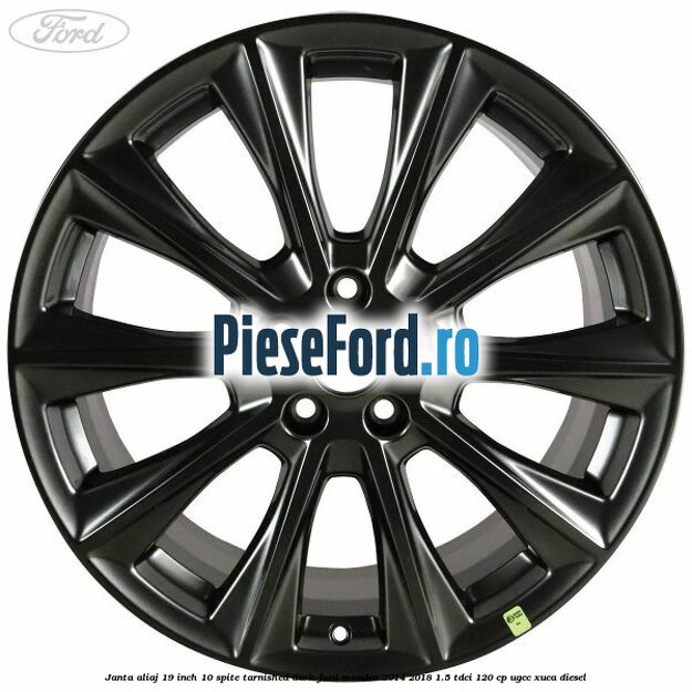 Janta aliaj 19 inch, 10 spite Tarnished Dark Ford Mondeo 2014-2018 1.5 TDCi 120 cp Janta aliaj 19 inch, 10 spite Tarnished Dark Ford Mondeo 2014-2018 1.5 TDCi 120 cp UGCC, XUCA diesel