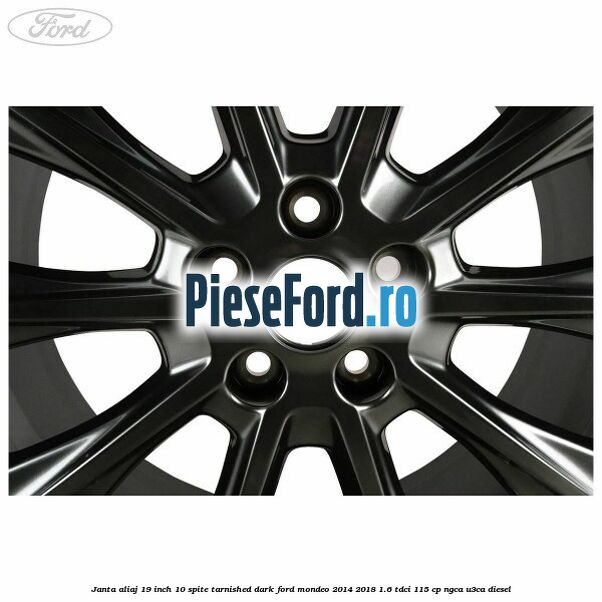 Janta aliaj 19 inch, 10 spite Tarnished Dark Ford Mondeo 2014-2018 1.6 TDCi 115 cp NGCA, U3CA diesel