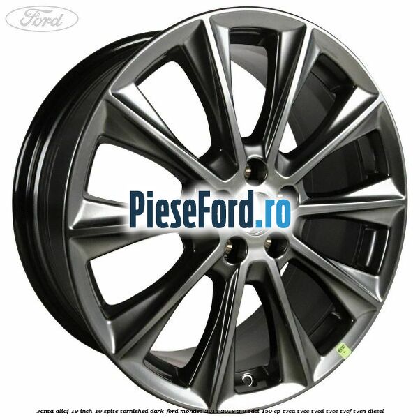 Janta aliaj 19 inch, 10 spite Tarnished Dark Ford Mondeo 2014-2018 2.0 TDCi 150 cp T7CA, T7CC, T7CD, T7CE, T7CF, T7CN diesel