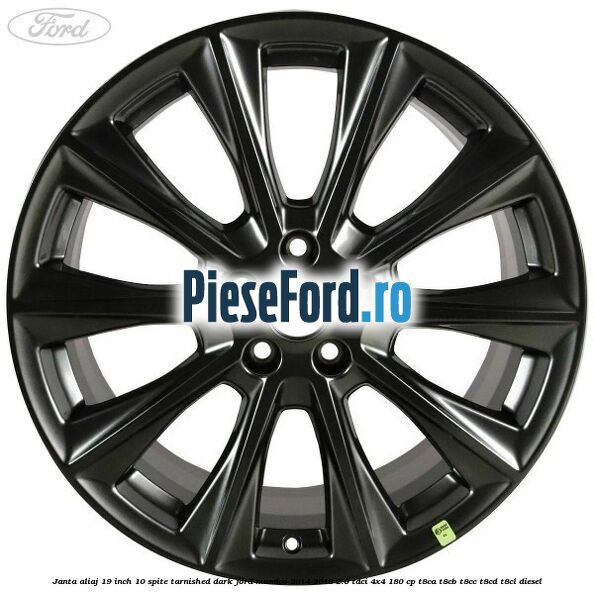 Janta aliaj 19 inch, 10 spite Tarnished Dark Ford Mondeo 2014-2018 2.0 TDCi 4x4 180 cp Janta aliaj 19 inch, 10 spite Tarnished Dark Ford Mondeo 2014-2018 2.0 TDCi 4x4 180 cp T8CA, T8CB, T8CC, T8CD, T8CL diesel