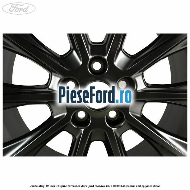 Janta aliaj 19 inch, 10 spite Tarnished Dark Ford Mondeo 2019-2023 2.0 EcoBlue 190 cp YMCC diesel