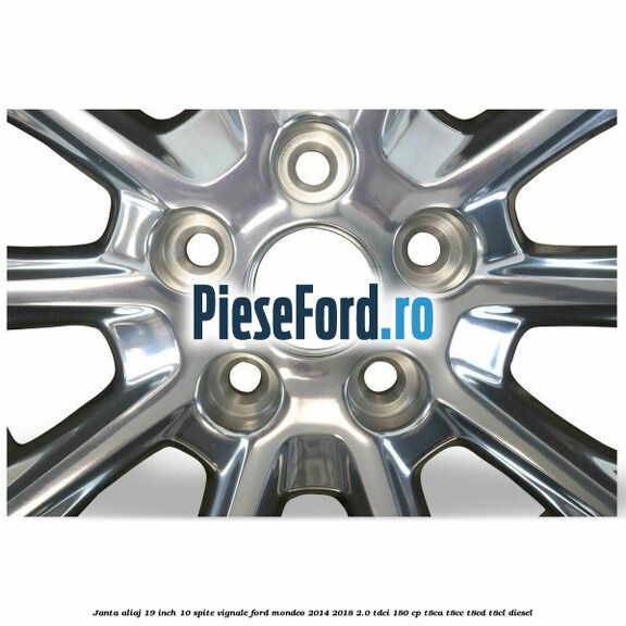 Janta aliaj 19 inch, 10 spite Vignale Ford Mondeo 2014-2018 2.0 TDCi 180 cp T8CA, T8CC, T8CD, T8CL diesel
