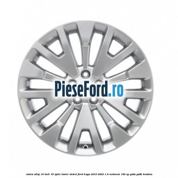 Janta aliaj 19 inch, 15 spite luster nickel Ford Kuga 2019-2023 1.5 EcoBoost 150 cp YZDA, YZDB benzina