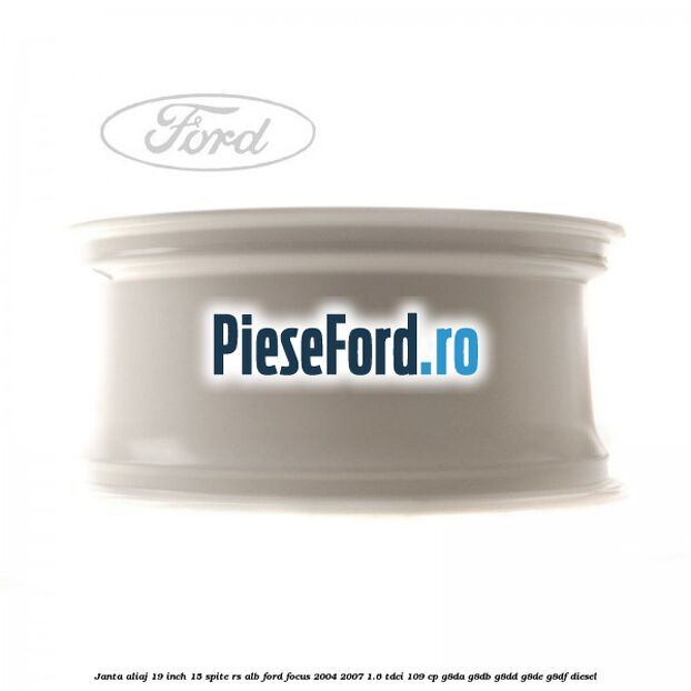 Janta aliaj 19 inch, 15 spite RS alb Ford Focus 2004-2007 1.6 TDCi 109 cp G8DA, G8DB, G8DD, G8DE, G8DF diesel