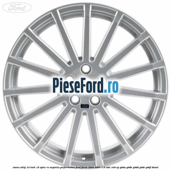 Janta aliaj 19 inch, 15 spite RS argintiu performance Ford Focus 2004-2007 1.6 TDCi 109 cp G8DA, G8DB, G8DD, G8DE, G8DF diesel