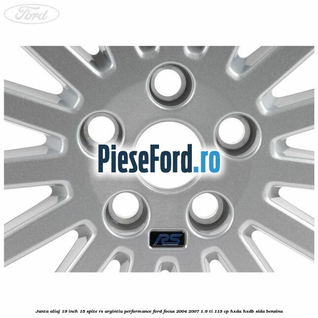 Janta aliaj 19 inch, 15 spite RS argintiu performance Ford Focus 2004-2007 1.6 Ti 115 cp HXDA, HXDB, SIDA benzina