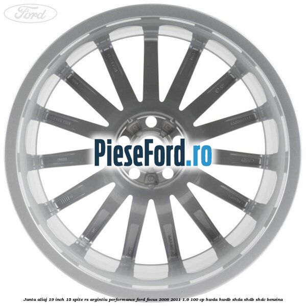 Janta aliaj 19 inch, 15 spite RS argintiu performance Ford Focus 2008-2011 1.6 100 cp HWDA, HWDB, SHDA, SHDB, SHDC benzina