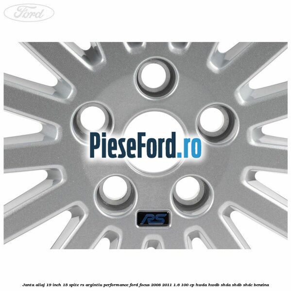 Janta aliaj 19 inch, 15 spite RS argintiu performance Ford Focus 2008-2011 1.6 100 cp HWDA, HWDB, SHDA, SHDB, SHDC benzina