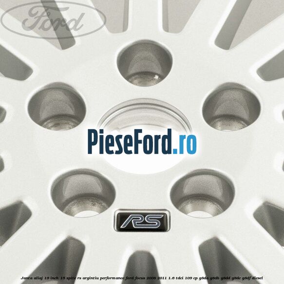 Janta aliaj 19 inch, 15 spite RS argintiu performance Ford Focus 2008-2011 1.6 TDCi 109 cp Janta aliaj 19 inch, 15 spite RS argintiu performance Ford Focus 2008-2011 1.6 TDCi 109 cp G8DA, G8DB, G8DD, G8DE, G8DF diesel