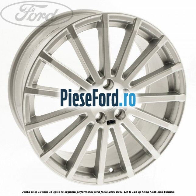 Janta aliaj 19 inch, 15 spite RS argintiu performance Ford Focus 2008-2011 1.6 Ti 115 cp Janta aliaj 19 inch, 15 spite RS argintiu performance Ford Focus 2008-2011 1.6 Ti 115 cp HXDA, HXDB, SIDA benzina
