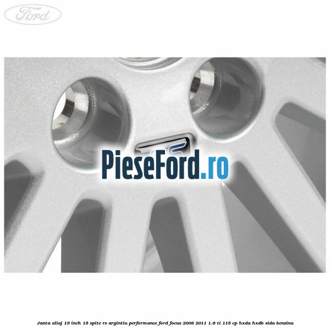Janta aliaj 19 inch, 15 spite RS argintiu performance Ford Focus 2008-2011 1.6 Ti 115 cp Janta aliaj 19 inch, 15 spite RS argintiu performance Ford Focus 2008-2011 1.6 Ti 115 cp HXDA, HXDB, SIDA benzina