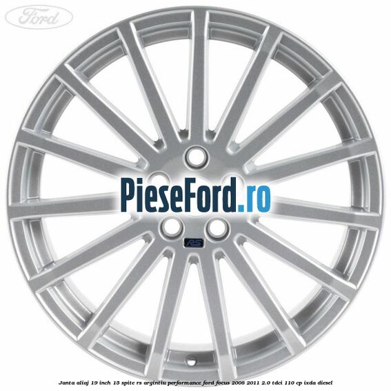 Janta aliaj 19 inch, 15 spite RS argintiu performance Ford Focus 2008-2011 2.0 TDCi 110 cp Janta aliaj 19 inch, 15 spite RS argintiu performance Ford Focus 2008-2011 2.0 TDCi 110 cp IXDA diesel