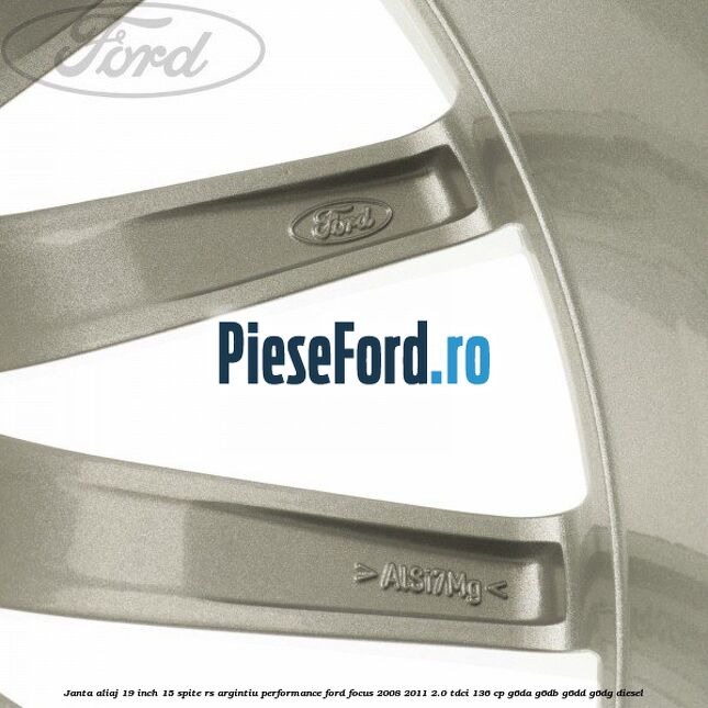 Janta aliaj 19 inch, 15 spite RS argintiu performance Ford Focus 2008-2011 2.0 TDCi 136 cp Janta aliaj 19 inch, 15 spite RS argintiu performance Ford Focus 2008-2011 2.0 TDCi 136 cp G6DA, G6DB, G6DD, G6DG diesel