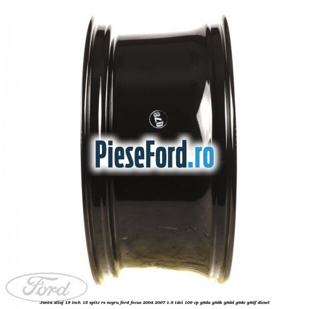 Janta aliaj 19 inch, 15 spite RS negru Ford Focus 2004-2007 1.6 TDCi 109 cp Janta aliaj 19 inch, 15 spite RS negru Ford Focus 2004-2007 1.6 TDCi 109 cp G8DA, G8DB, G8DD, G8DE, G8DF diesel