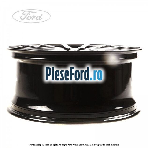Janta aliaj 19 inch, 15 spite RS negru Ford Focus 2008-2011 1.4 80 cp ASDA, ASDB benzina