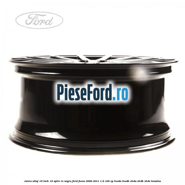 Janta aliaj 19 inch, 15 spite RS negru Ford Focus 2008-2011 1.6 100 cp HWDA, HWDB, SHDA, SHDB, SHDC benzina