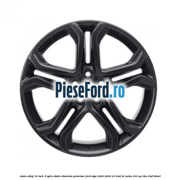Janta aliaj 19 inch, 5 spite duble aluminiu premium Ford Edge 2016-2018 2.0 TDCi Bi-Turbo 210 cp T9CE, T9CF diesel