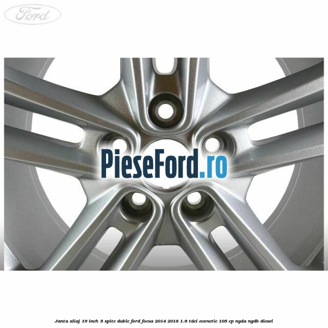Janta aliaj 19 inch 5 spite duble Ford Focus 2014-2018 1.6 TDCi ECOnetic 105 cp Janta aliaj 19 inch 5 spite duble Ford Focus 2014-2018 1.6 TDCi ECOnetic 105 cp NGDA, NGDB diesel