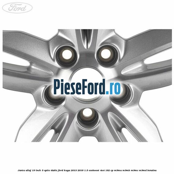 Janta aliaj 19 inch, 5 spite duble Ford Kuga 2013-2016 1.5 EcoBoost 4x4 182 cp M9MA, M9MB, M9MC, M9MD benzina