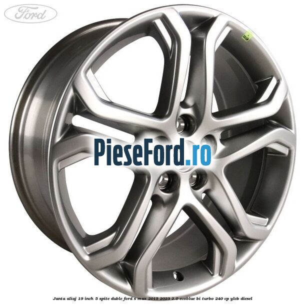 Janta aliaj 19 inch, 5 spite duble Ford S-Max 2015-2023 2.0 EcoBlue Bi-Turbo 240 cp YLCB diesel