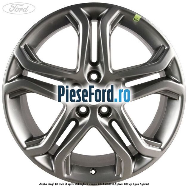 Janta aliaj 19 inch, 5 spite duble Ford S-Max 2015-2023 2.5 FHEV 190 cp BGCA hybrid