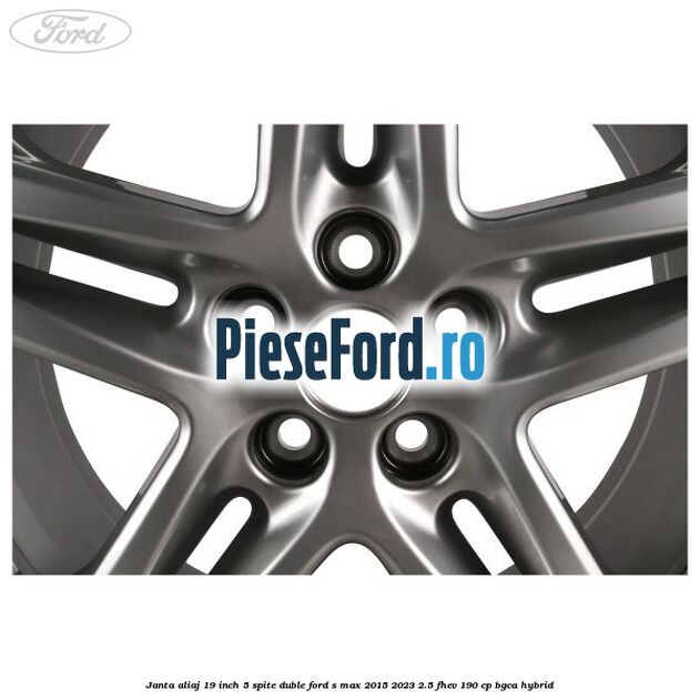 Janta aliaj 19 inch, 5 spite duble Ford S-Max 2015-2023 2.5 FHEV 190 cp BGCA hybrid