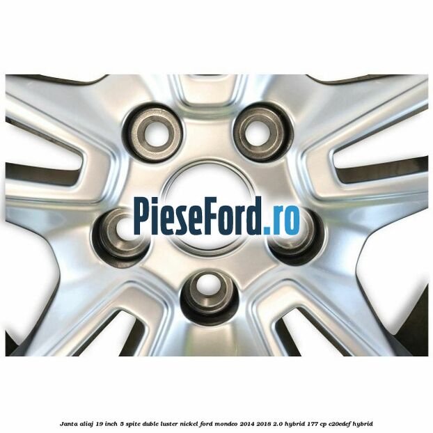 Janta aliaj 19 inch, 5 spite duble luster nickel Ford Mondeo 2014-2018 2.0 Hybrid 177 cp Janta aliaj 19 inch, 5 spite duble luster nickel Ford Mondeo 2014-2018 2.0 Hybrid 177 cp C20EDEF hybrid