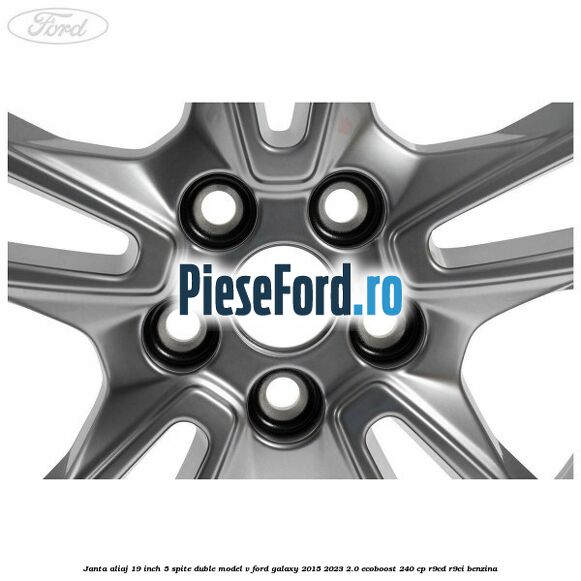 Janta aliaj 19 inch, 5 spite duble model V Ford Galaxy 2015-2023 2.0 EcoBoost 240 cp R9CD, R9CI benzina