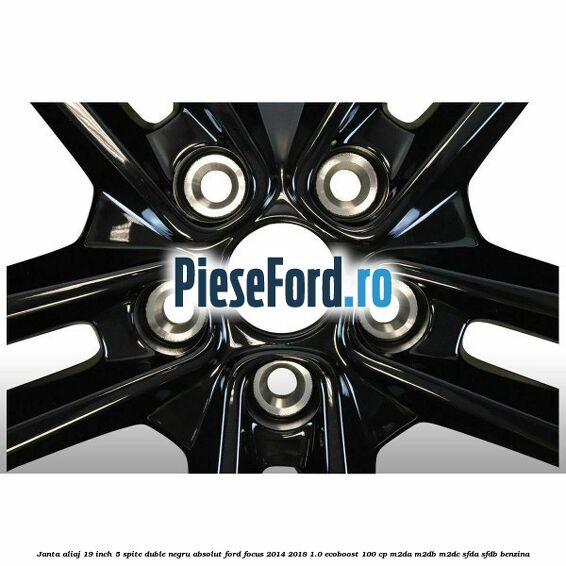 Janta aliaj 19 inch, 5 spite duble negru absolut Ford Focus 2014-2018 1.0 EcoBoost 100 cp M2DA, M2DB, M2DC, SFDA, SFDB benzina