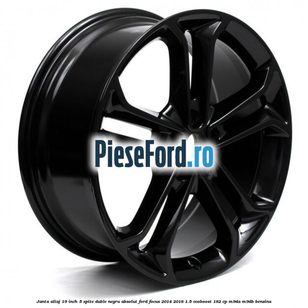 Janta aliaj 19 inch, 5 spite duble negru absolut Ford Focus 2014-2018 1.5 EcoBoost 182 cp M9DA, M9DB benzina