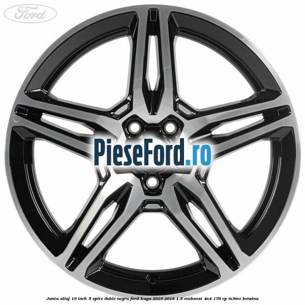 Janta aliaj 19 inch, 5 spite duble negru Ford Kuga 2016-2018 1.5 EcoBoost 4x4 176 cp M9ME benzina