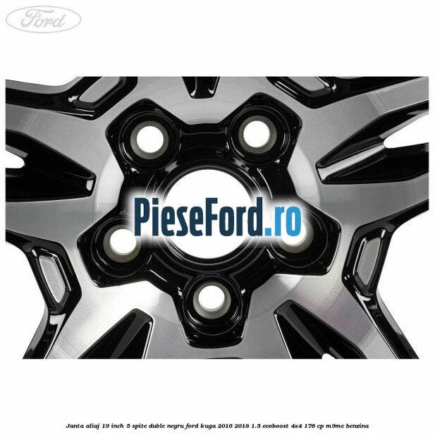 Janta aliaj 19 inch, 5 spite duble negru Ford Kuga 2016-2018 1.5 EcoBoost 4x4 176 cp M9ME benzina
