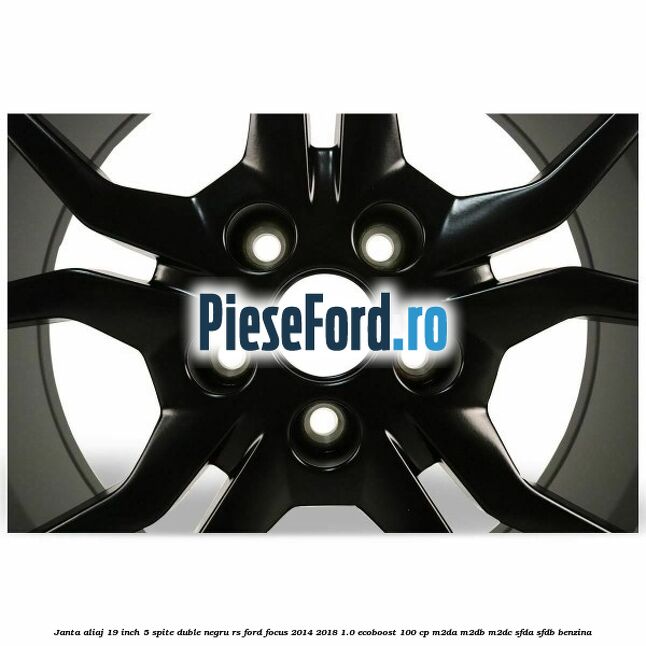 Janta aliaj 19 inch, 5 spite duble negru RS Ford Focus 2014-2018 1.0 EcoBoost 100 cp M2DA, M2DB, M2DC, SFDA, SFDB benzina