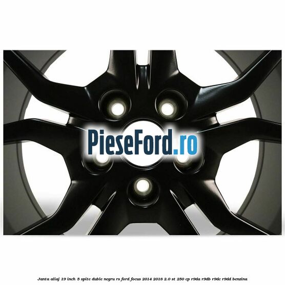 Janta aliaj 19 inch, 5 spite duble negru RS Ford Focus 2014-2018 2.0 ST 250 cp R9DA, R9DB, R9DC, R9DD benzina