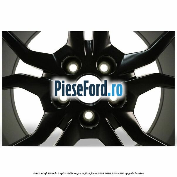Janta aliaj 19 inch, 5 spite duble negru RS Ford Focus 2014-2018 2.3 RS 350 cp Janta aliaj 19 inch, 5 spite duble negru RS Ford Focus 2014-2018 2.3 RS 350 cp YVDA benzina