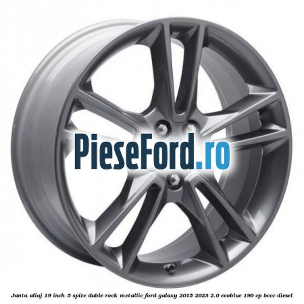Janta aliaj 19 inch, 5 spite duble Rock Metallic Ford Galaxy 2015-2023 2.0 EcoBlue 190 cp BCCC diesel