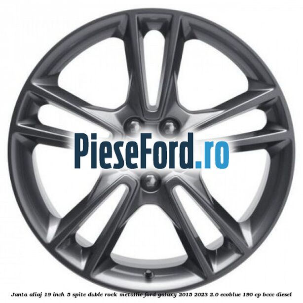 Janta aliaj 19 inch, 5 spite duble Rock Metallic Ford Galaxy 2015-2023 2.0 EcoBlue 190 cp BCCC diesel