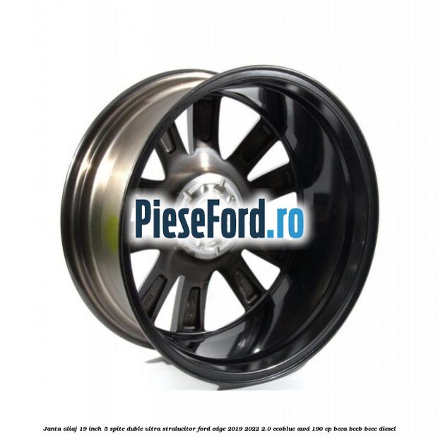 Janta aliaj 19 inch, 5 spite duble ultra stralucitor Ford Edge 2019-2022 2.0 EcoBlue AWD 190 cp BCCA, BCCB, BCCC diesel