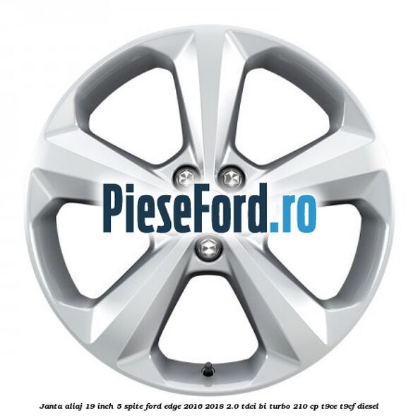 Janta aliaj 19 inch, 5 spite Ford Edge 2016-2018 2.0 TDCi Bi-Turbo 210 cp Janta aliaj 19 inch, 5 spite Ford Edge 2016-2018 2.0 TDCi Bi-Turbo 210 cp T9CE, T9CF diesel
