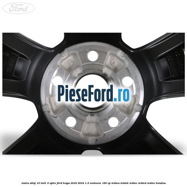 janta aliaj 19 inch, 5 spite Ford Kuga 2016-2018 1.5 EcoBoost 150 cp janta aliaj 19 inch, 5 spite Ford Kuga 2016-2018 1.5 EcoBoost 150 cp M8MA, M8MB, M8MC, M8MD, M8ME benzina