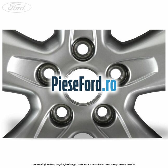janta aliaj 19 inch, 5 spite Ford Kuga 2016-2018 1.5 EcoBoost 4x4 176 cp M9ME benzina