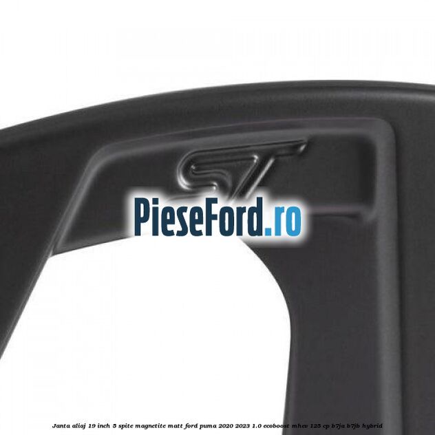 Janta aliaj 19 inch, 5 spite Magnetite Matt Ford Puma 2020-2023 1.0 EcoBoost mHEV 125 cp B7JA, B7JB Hybrid