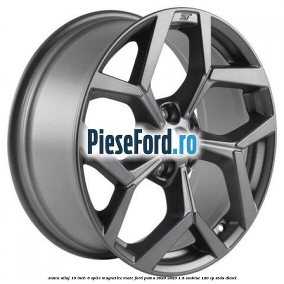 Janta aliaj 19 inch, 5 spite Magnetite Matt Ford Puma 2020-2023 1.5 EcoBlue 120 cp ZTDA diesel