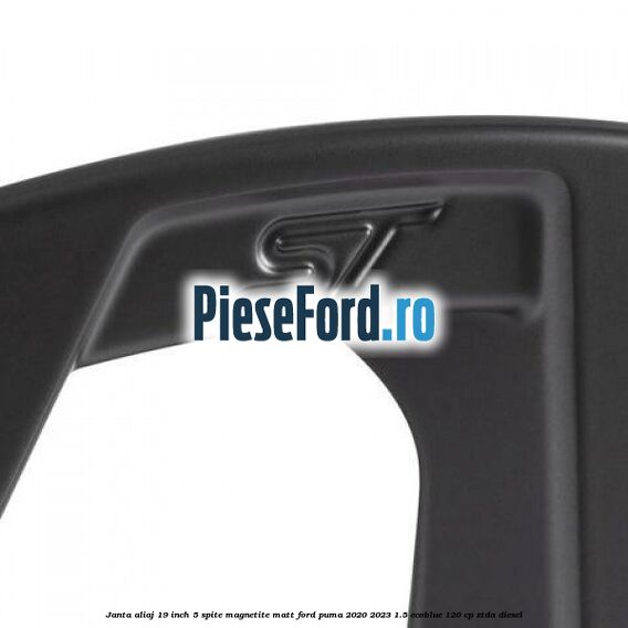 Janta aliaj 19 inch, 5 spite Magnetite Matt Ford Puma 2020-2023 1.5 EcoBlue 120 cp ZTDA diesel