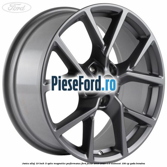 Janta aliaj 19 inch, 5 spite magnetite performance Ford Focus 2019-2023 1.5 EcoBoost 150 cp YZDA benzina