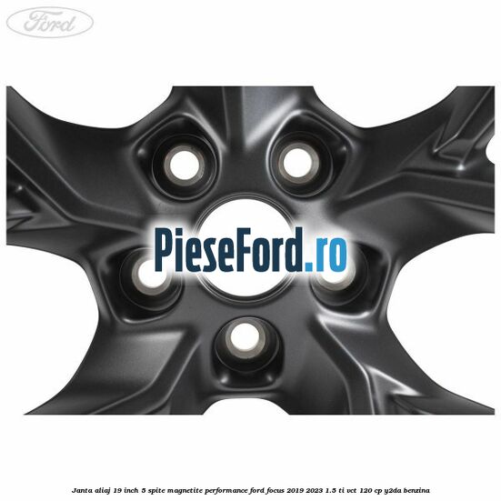 Janta aliaj 19 inch, 5 spite magnetite performance Ford Focus 2019-2023 1.5 Ti-VCT 120 cp Y2DA benzina
