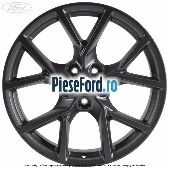 Janta aliaj 19 inch, 5 spite magnetite performance Ford Focus 2019-2023 1.5 Ti-VCT 120 cp Y2DA benzina